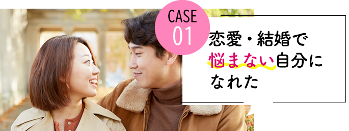 case01 恋愛・結婚で悩まない自分になれた
