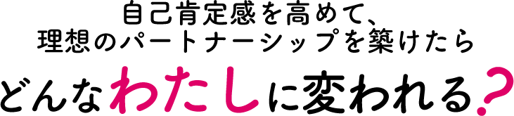 parcy'sで自己肯定感を高めてパートナーシップを築けたら何が変わる？