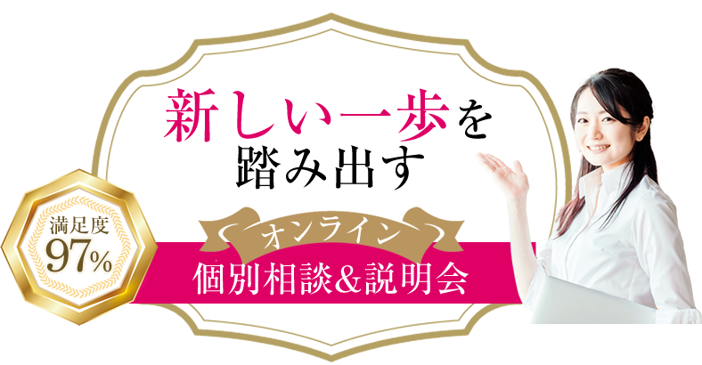 新しい自分が始まる　個別相談&説明会(オンライン)満足度97％